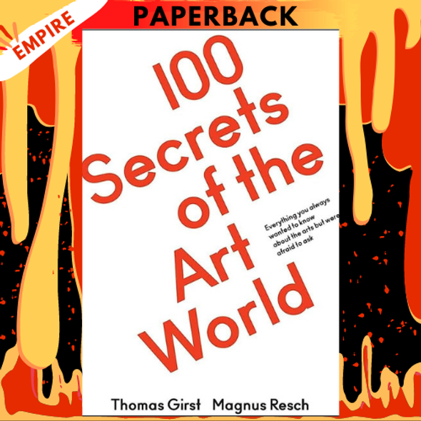 100 Secrets of the Art World: Everything You Always Wanted to Know from Artists, Collectors and Curators, but Were Afraid to Ask by Thomas Girst, Magnus Resch