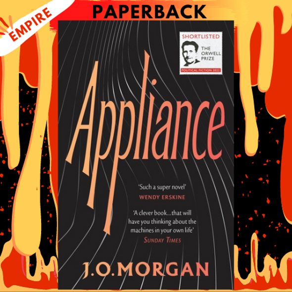 Appliance: Shortlisted for the Orwell Prize for Political Fiction 2022 by J. O. Morgan