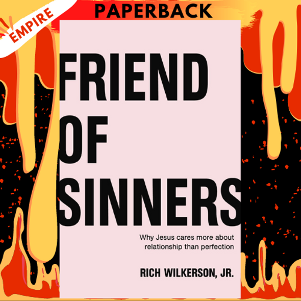 Friend of Sinners: Why Jesus Cares More About Relationship Than Perfection by Rich Wilkerson Jr.