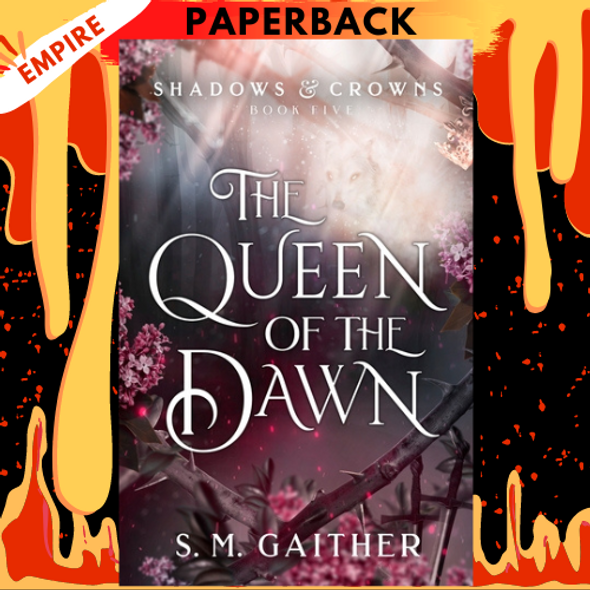 The Queen of the Dawn (Shadows and Crowns #5) by S.M. Gaither