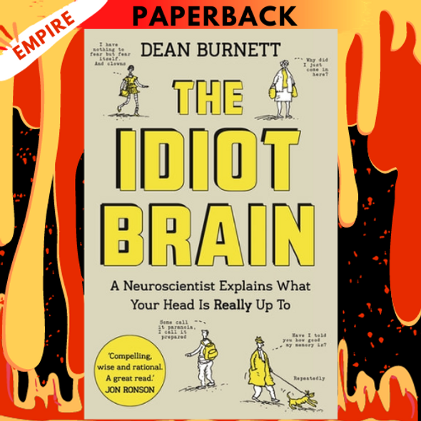 The Idiot Brain: A Neuroscientist Explains What Your Head is Really Up To by Dean Burnett