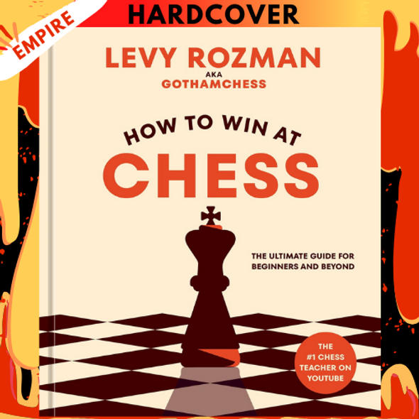 How to Win at Chess: The Ultimate Guide for Beginners and Beyond by Levy Rozman