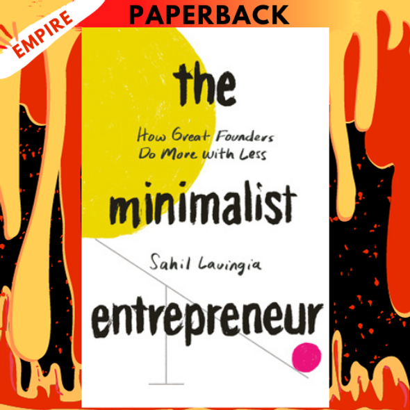 The Minimalist Entrepreneur: How Great Founders Do More with Less by Sahil Lavingia