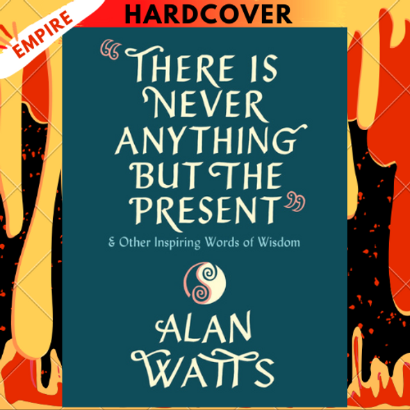 There Is Never Anything but the Present: And Other Inspiring Words of Wisdom by Alan Watts