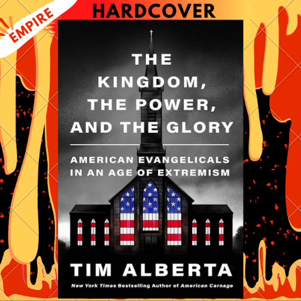 The Kingdom, the Power, and the Glory: American Evangelicals in an Age of Extremism by Tim Alberta