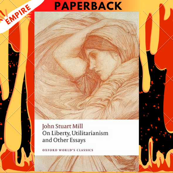 On Liberty, Utilitarianism and Other Essays by John Stuart Mill, Mark Philp (Editor), Frederick Rosen (Editor)