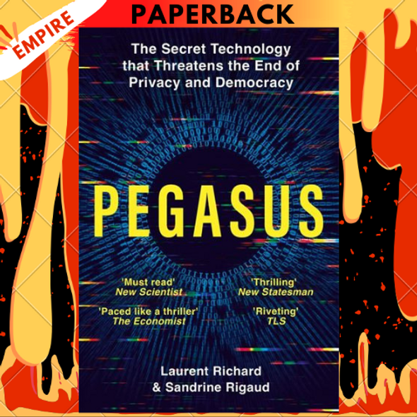 Pegasus: How a Spy in Your Pocket Threatens the End of Privacy, Dignity, and Democracy by  Laurent Richard, Sandrine Rigaud