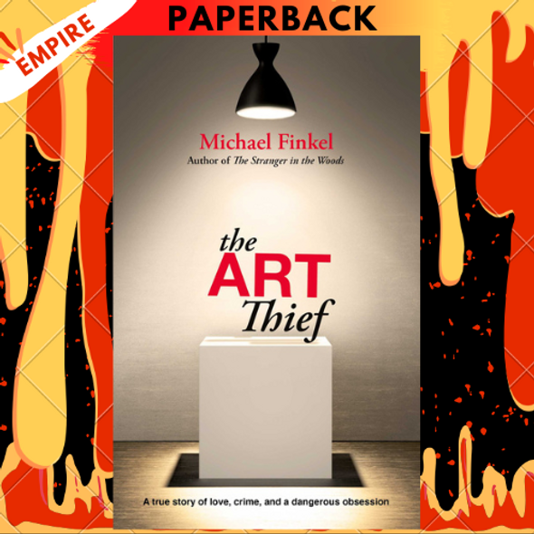 The Art Thief: A True Story of Love, Crime, and a Dangerous Obsession by Michael Finkel