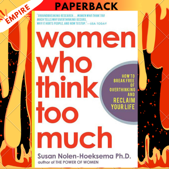 Women Who Think Too Much: How to Break Free of Overthinking and Reclaim Your Life by Susan Nolen-Hoeksema