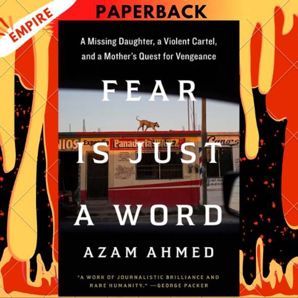 Fear Is Just a Word: A Missing Daughter, a Violent Cartel, and a Mother's Quest for Vengeance by Azam Ahmed