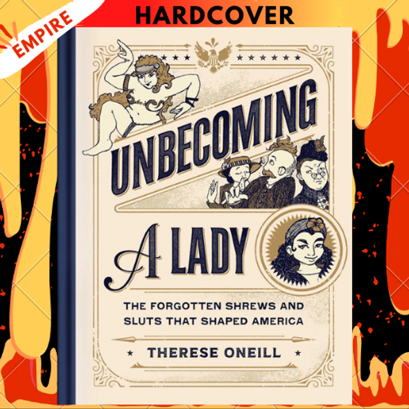 Unbecoming a Lady: The Forgotten Sluts and Shrews Who Shaped America by Therese Oneill, Lisa Jonté (Illustrator)