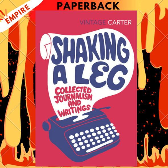 Shaking a Leg: Collected Journalism and Writings by Angela Carter