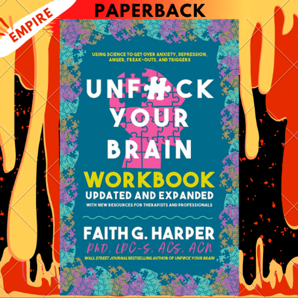 Unfuck Your Brain Workbook: Using Science to Get Over Anxiety, Depression, Anger, Freak-Outs, and Triggers by Faith G. Harper