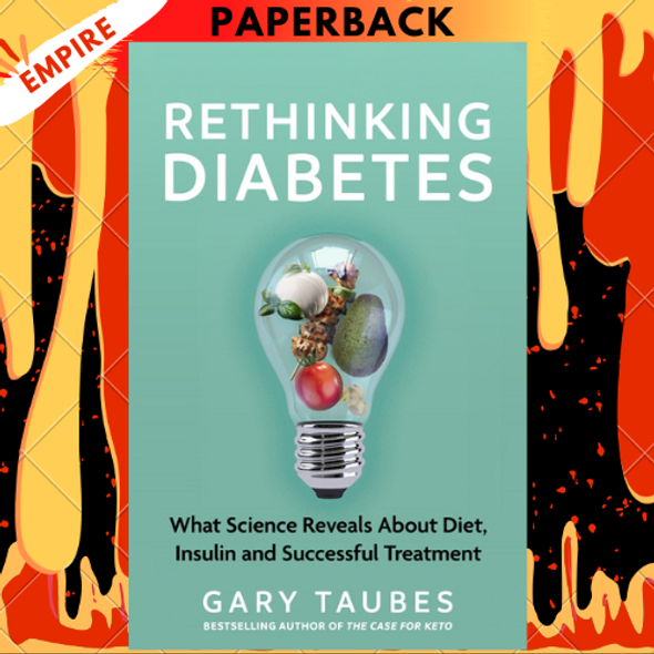 Rethinking Diabetes: What Science Reveals About Diet, Insulin, and Successful Treatments by Gary Taubes