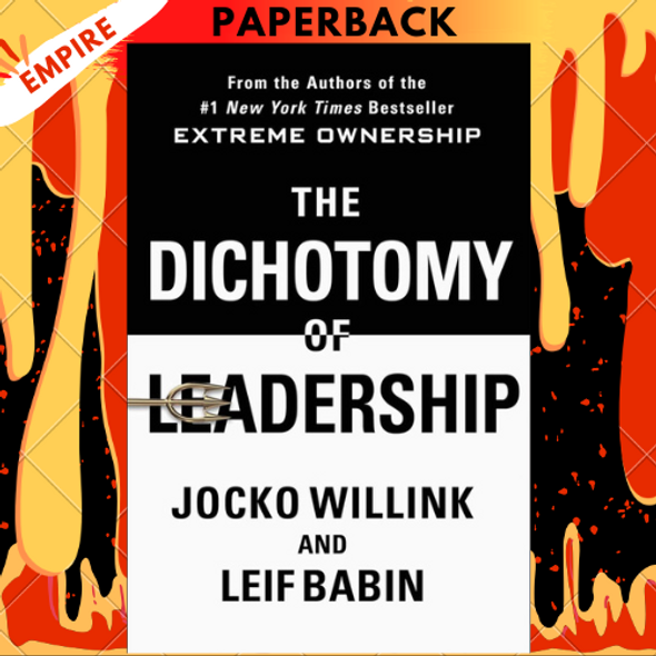 The Dichotomy of Leadership: Balancing the Challenges of Extreme Ownership to Lead and Win by Jocko Willink, Leif Babin