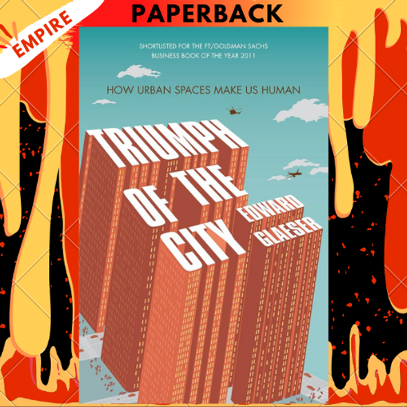 Triumph of the City: How Our Greatest Invention Makes Us Richer, Smarter, Greener, Healthier, and Happier by Edward Glaeser