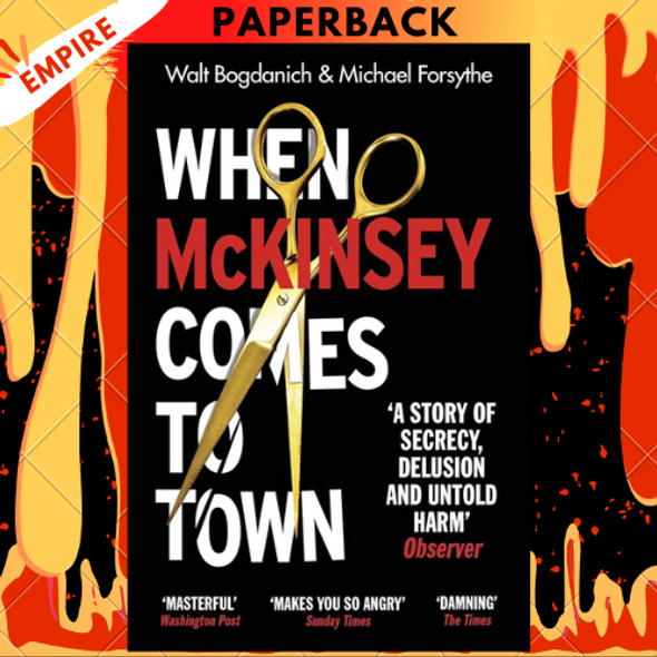 When McKinsey Comes to Town: The Hidden Influence of the World's Most Powerful Consulting Firm by Walt Bogdanich,  Michael Forsythe
