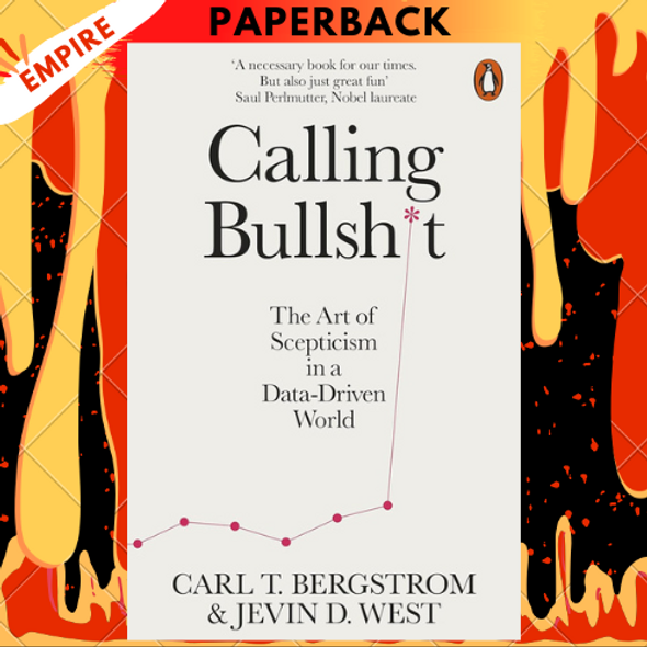 Calling Bullshit: The Art of Skepticism in a Data-Driven World by Carl T. Bergstrom, Jevin D. West