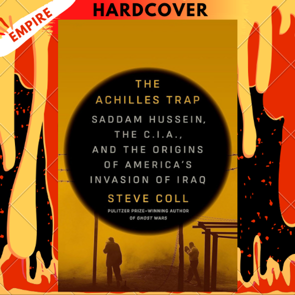 The Achilles Trap: Saddam Hussein, the C.I.A., and the Origins of America's Invasion of Iraq by Steve Coll