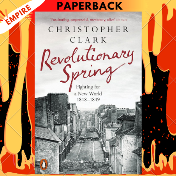 Revolutionary Spring: Europe Aflame and the Fight for a New World, 1848-1849 by Christopher Clark