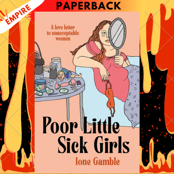 Poor Little Sick Girls: A Love Letter To Unacceptable Women by Lone Gamble