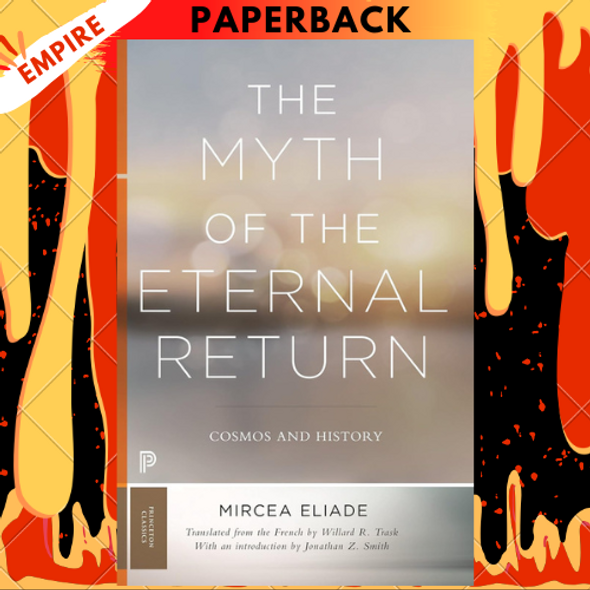 The Myth of the Eternal Return: Cosmos and History by Mircea Eliade, Willard R. Trask (Translator)