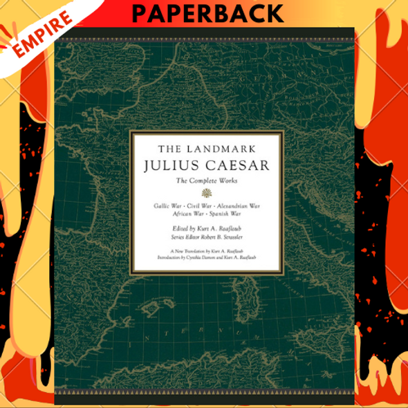 The Landmark Julius Caesar: The Complete Works: Gallic War, Civil War, Alexandrian War, African War, and Spanish War by Kurt A. Raaflaub