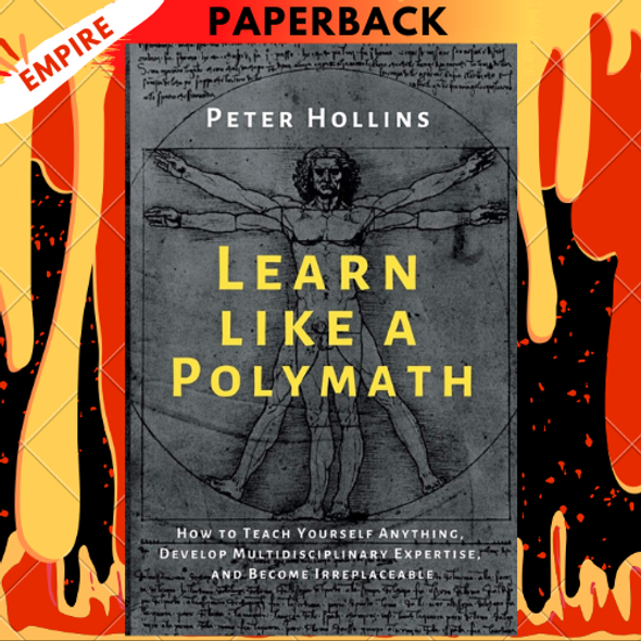 Learn Like a Polymath: How to Teach Yourself Anything, Develop Multidisciplinary Expertise, and Become Irreplaceable by Peter Hollins
