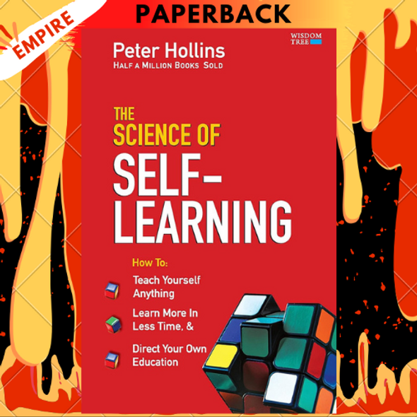 The Science of Self-Learning: How to Teach Yourself Anything, Learn More in Less Time, and Direct Your Own Education by Peter Hollins