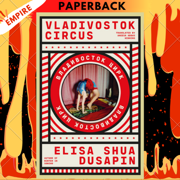 Vladivostok Circus by Elisa Shua Dusapin, Aneesa Abbas Higgins (Translator)