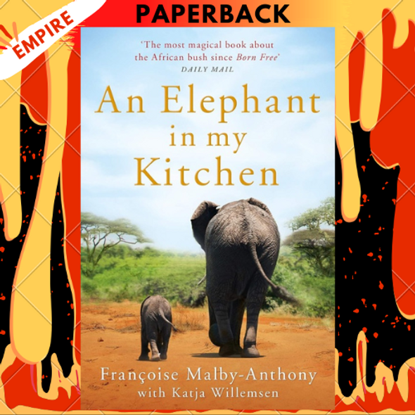 An Elephant in My Kitchen: What the Herd Taught Me About Love, Courage and Survival by Françoise Malby-Anthony, Katja Willemsen