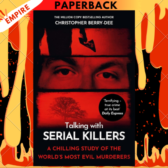 Talking with Serial Killers: A Chilling Study Of The World's Most Evil People by Christopher Berry-Dee