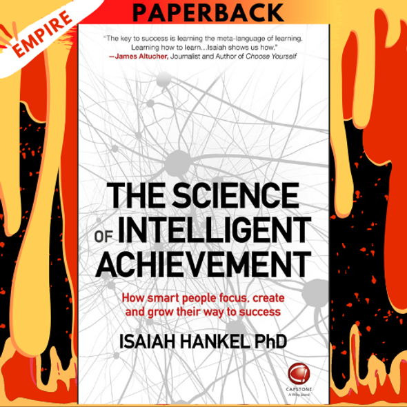 The Science of Intelligent Achievement: How Smart People Focus, Create and Grow Their Way to Success by Isaiah Hankel