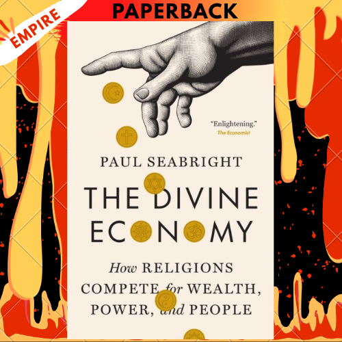 The Divine Economy: How Religions Compete for Wealth, Power, and People by Paul Seabright