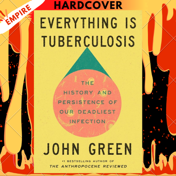 Everything Is Tuberculosis: The History and Persistence of Our Deadliest Infection by John Green