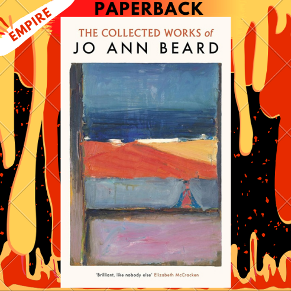 The Collected Works of Jo Ann Beard by Jo Ann Beard The Collected Works of Jo Ann Beard by Jo Ann Beard