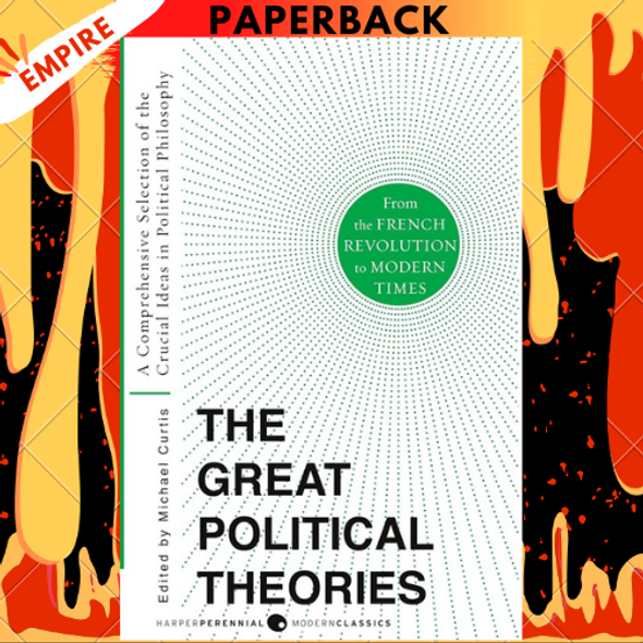 Great Political Theories V.2: A Comprehensive Selection of the Crucial Ideas in Political Philosophy from the French Revolution to Modern Times by M Curtis, Michael Curtis Great Political Theories V.2: A Comprehensive Selection of the Crucial Ideas in Political Philosophy from the French Revolution to Modern Times by M Curtis, Michael Curtis