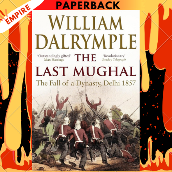 The Last Mughal: The Fall of a Dynasty: Delhi, 1857 by William Dalrymple