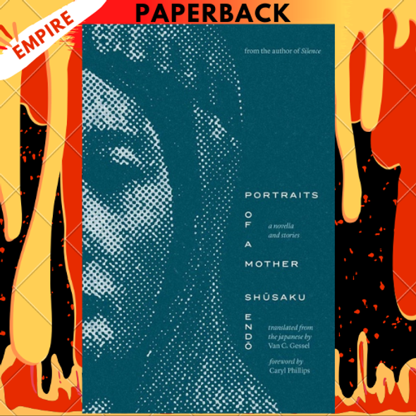 Portraits of a Mother: A Novella and Stories by Shusaku Endo, Van C. Gessel (Translator), Caryl Phillips (Foreword by) Portraits of a Mother: A Novella and Stories by Shusaku Endo, Van C. Gessel (Translator), Caryl Phillips (Foreword by)