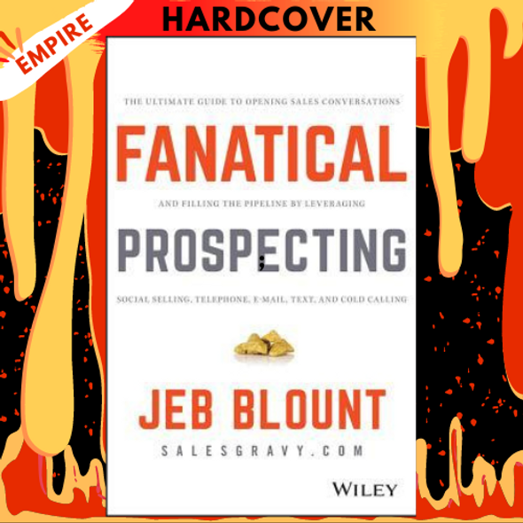 Fanatical Prospecting: The Ultimate Guide to Opening Sales Conversations and Filling the Pipeline by Leveraging Social Selling, Telephone, Email, Text, and Cold Calling by Jeb Blount