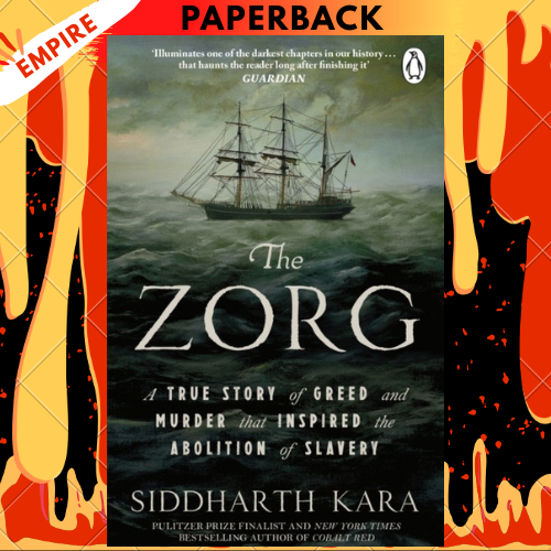 The Zorg: A Tale of Greed and Murder That Inspired the Abolition of Slavery by Siddharth Kara