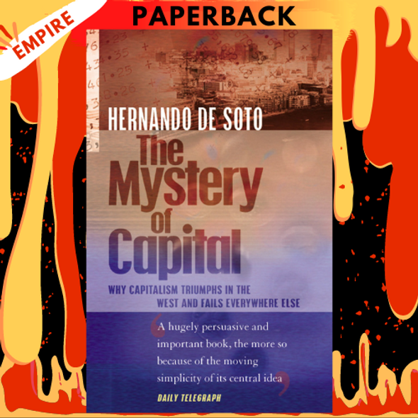 The Mystery Of Capital:  Why Capitalism Triumphs in the West and Fails Everywhere Else by Hernando de Soto