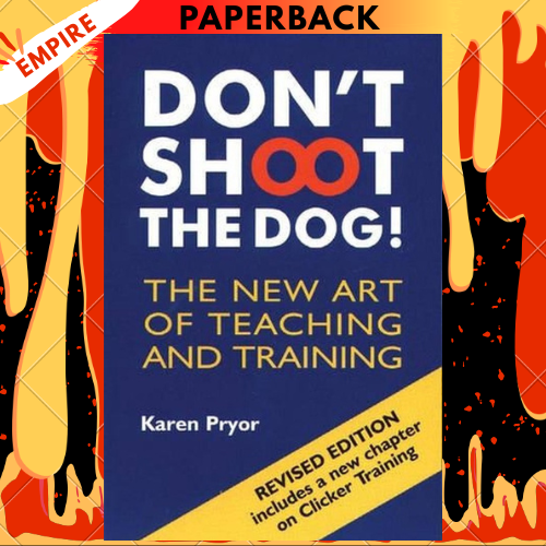 Don't Shoot the Dog: The Art of Teaching and Training by Karen Pryor