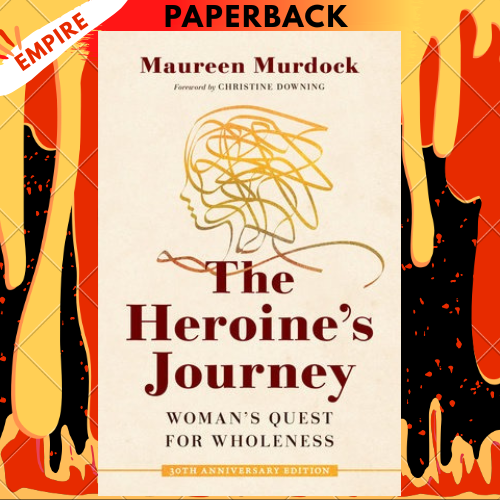 The Heroine's Journey: Woman's Quest for Wholeness by Maureen Murdock