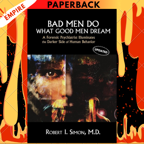Bad Men Do what Good Men Dream: A Forensic Psychiatrist Illuminates the Darker Side of Human Behavior by Robert I. Simon