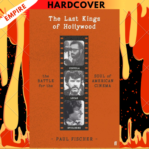 The Last Kings of Hollywood: Coppola, Lucas, Spielberg - And the Battle for the Soul of American Cinema by Paul Fischer