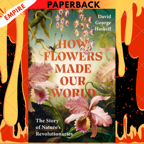 How Flowers Made Our World by David George Haskell