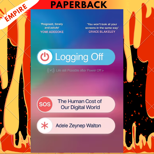 Logging Off: The Human Cost of Our Digital World by Adele Zeynep Walton