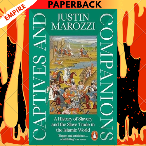 Captives and Companions: A History of Slavery and the Slave Trade in the Islamic World by Justin Marozzi
