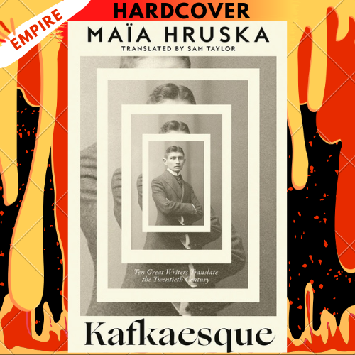 Kafkaesque: Ten Great Writers Translate the Twentieth Century by Maia Hruska